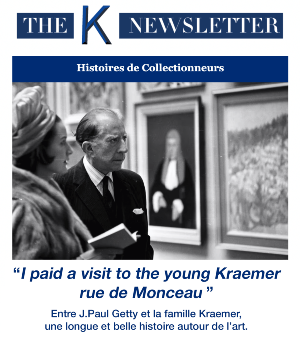 Visuel-NL-GK_05-WhatsApp The K Newsletter : J.Paul Getty “I paid a visit to the young Kraemer rue de Monceau ”.